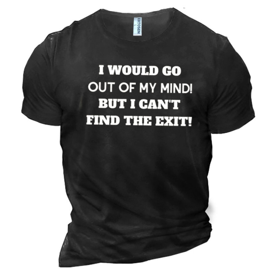 

I Would Go Out Of My Mind But I Can't Find The Exit Men's Cotton T-Shirt