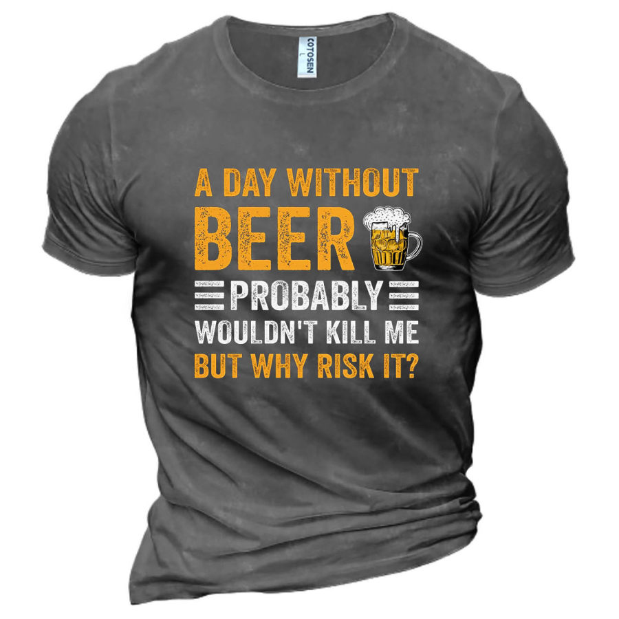 

Men's A Day Without Beer Probably Wouldn't Kill Me But Why Risk It Cotton T-Shirt