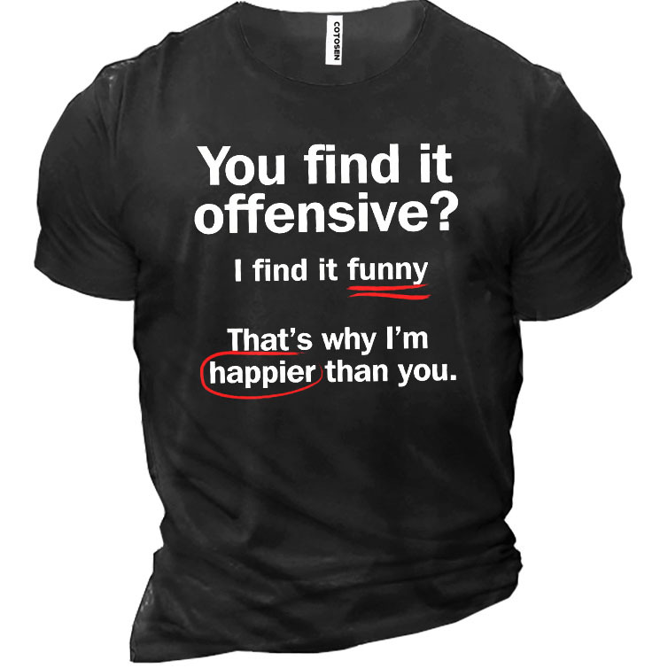 You Find It Offensive Chic I Fint It Funny That's Why I'm Happier Than You Cotton Men's Shirt