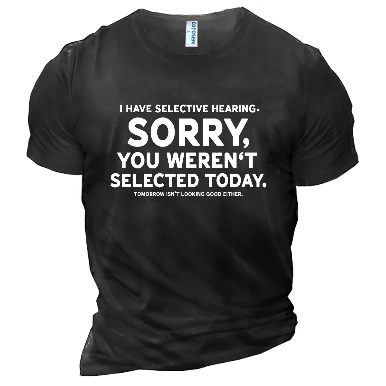Men's I Have Selective Chic Hearing Sorry You Weren't Selected Today Cotton T-shirt