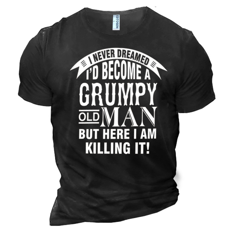 I Never Dreamed I'd Chic Become A Grumpy Old Man But Here I Am Killing It Men's Cotton T-shirt