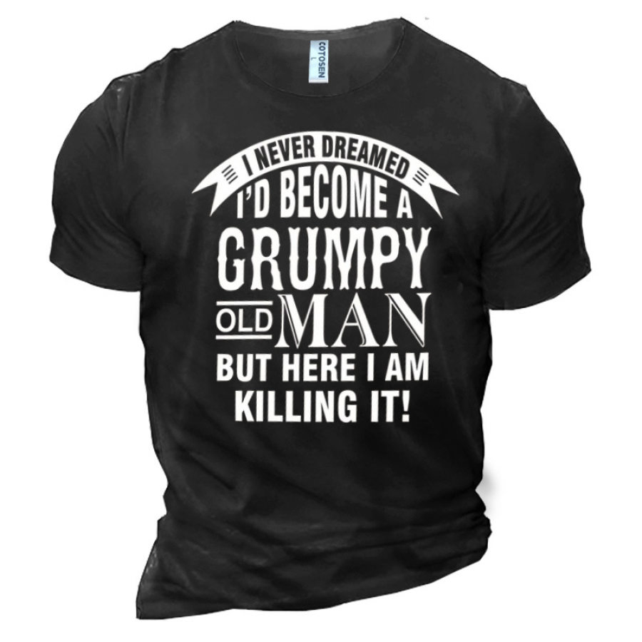 

I Never Dreamed I'd Become A Grumpy Old Man But Here I Am Killing It Men's Cotton T-Shirt