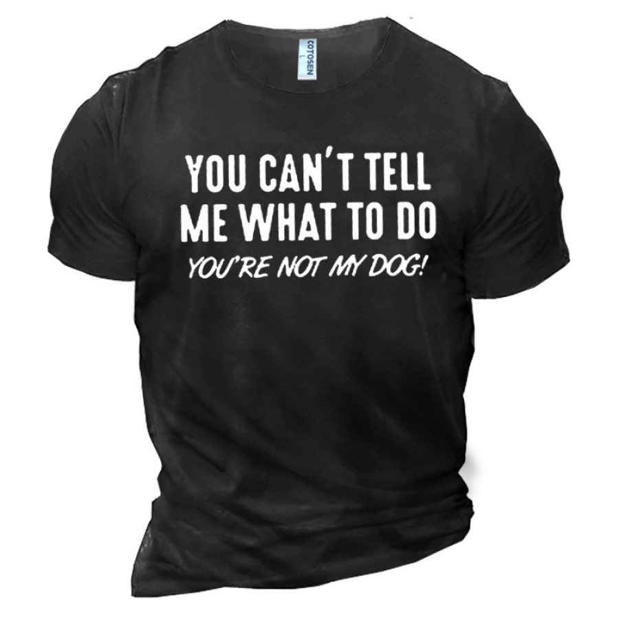 

You Can't Tell Me What To Do You're Not My Dog Men's Cotton T-Shirt