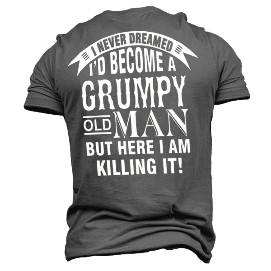 

I Never Dreamed I'd Become A Grumpy Old Man But Here I Am Killing It Men's T-Shirt