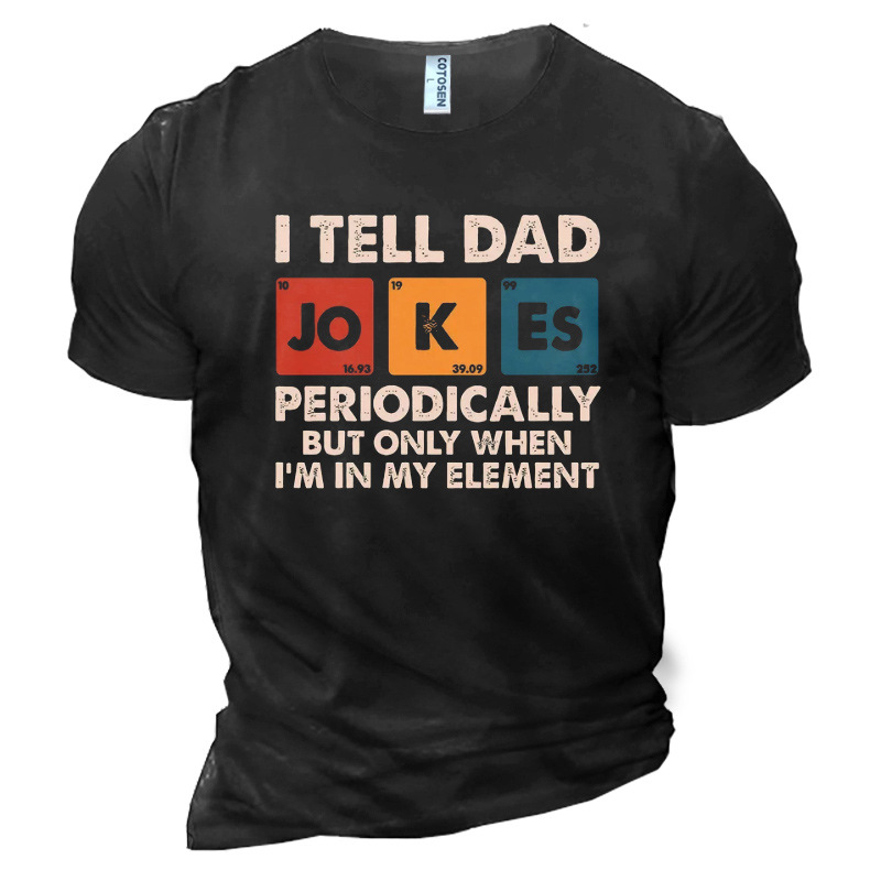 I Tell Dad Lokes Chic Periodically But Only When I Am In My Element Men's Cotton T-shirt