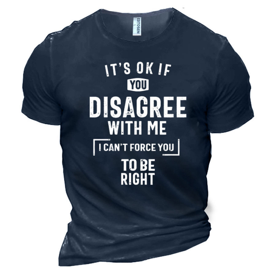 

It's Ok If You Disagree With Me I Can't Force You To Be Right Men's Cotton T-Shirt