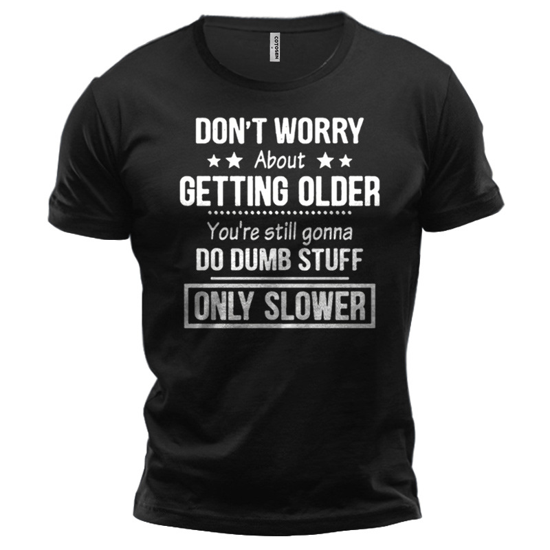 Don't Worry About Getting Chic Older You're Still Gonna Do Dumb Stuff Only Slower Men's Cotton T-shirt