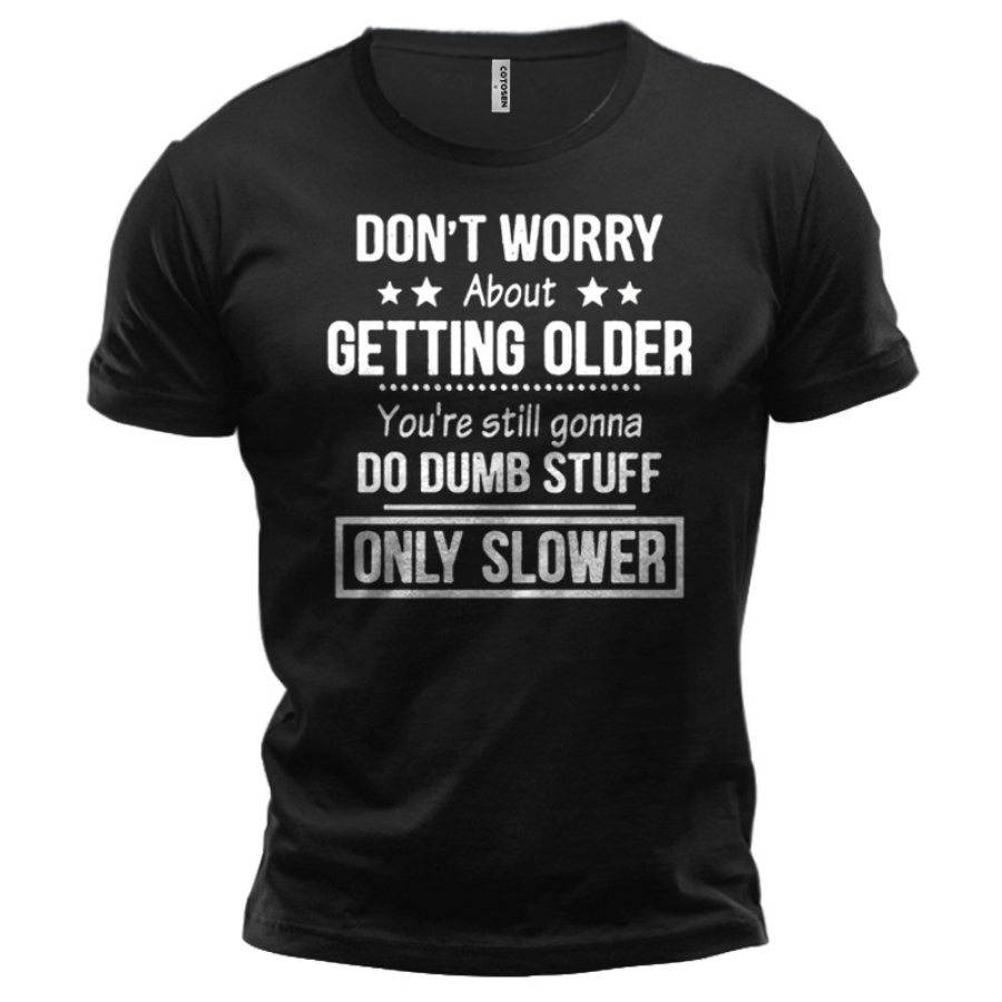 

Don't Worry About Getting Older You're Still Gonna Do Dumb Stuff Only Slower Men's Cotton T-Shirt