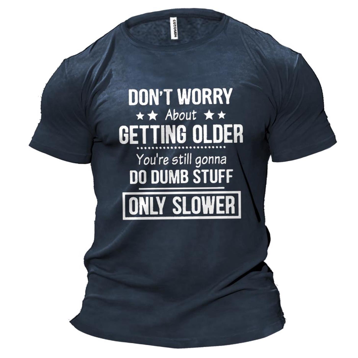 Men's Don't Worry About Chic Getting Older You're Still Gonna Do Dumb Stuff Only Slower Cotton T-shirt