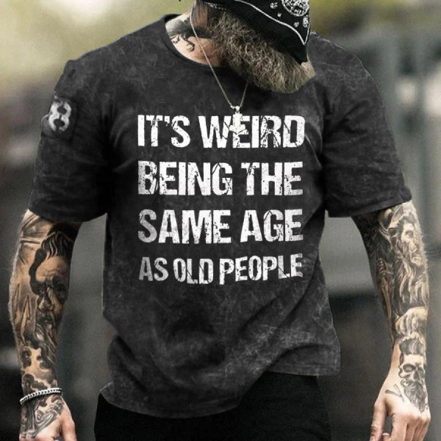 

Men's It Weird Being The Same Age As Old People Print T-Shirt