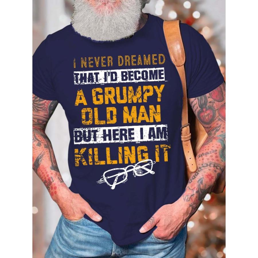 

That I'd Become A Grumpy Old Man But Here I Am Killing It Men Tee