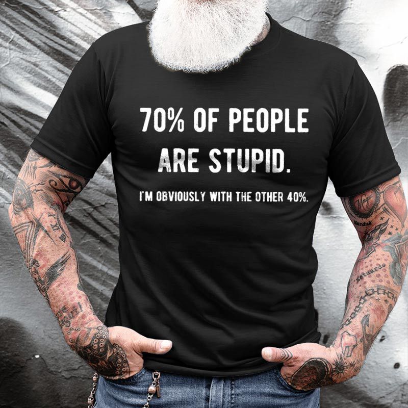 70% Of People Are Chic Stupid I'm Obviously With The Other 40% Men's Cotton T-shirts