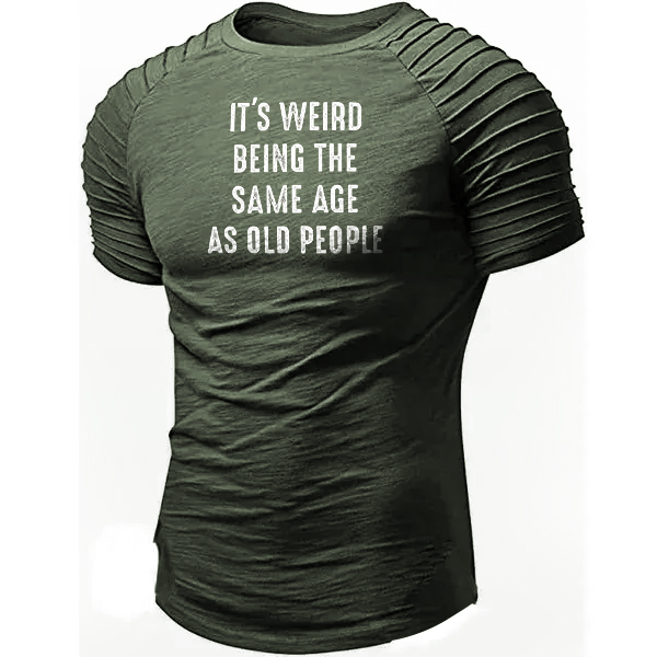 Men's Funny It's Weird Chic Being The Same Age As Old People Men Cotton T-shirt