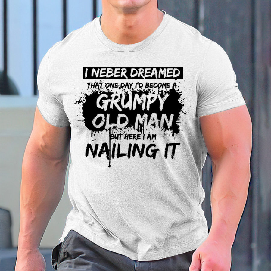 

I Never Dreamed That Id Become A Grumpy Old Man T-shirt