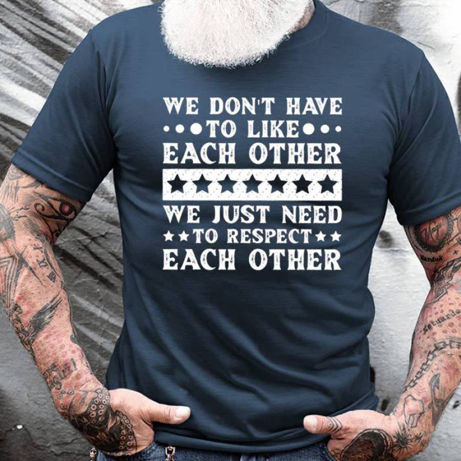 

We Don't Have To Like Each Other We Just Need To Respect Each Other Men's Cotton Short Sleeve T-Shirt