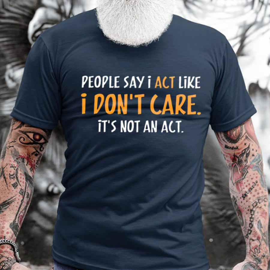 

People Say I Act Like I Don't Care It's Not An Act Men's Cotton Short Sleeve T-Shirt