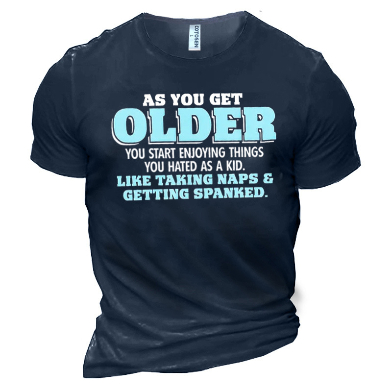 As You Get Older Chic You Start Enjoying Things You Hated As A Kid Like Taking Naps And Getting Spanked Men's Cotton T-shirts