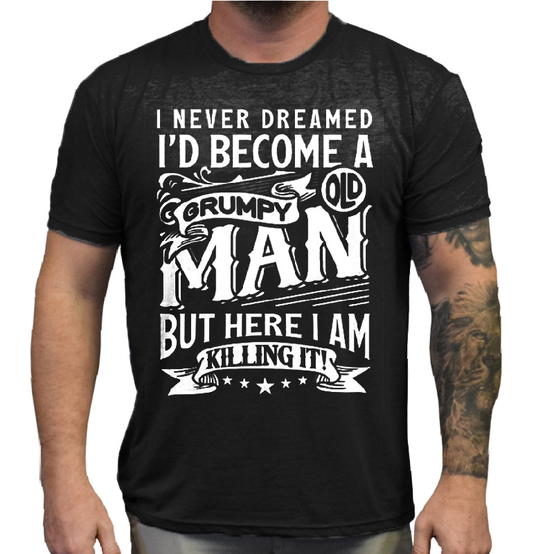 I Never Dreamed I'd Chic Become A Grumpy Old Man Men's Printed Cotton T-shirt