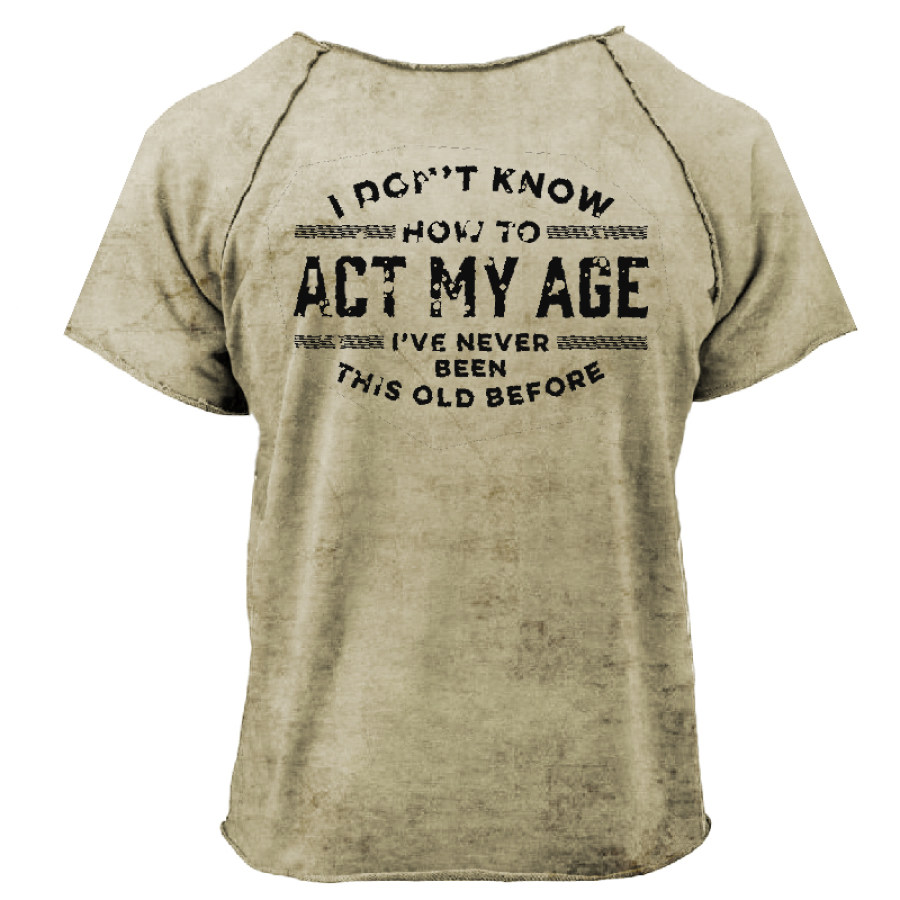 

I Don't Know How To Act My Age Men's Retro Rolled Edge Design T-shirt