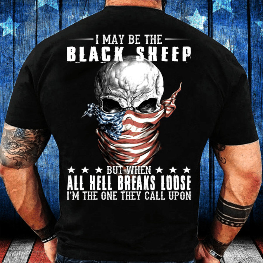 

I May Be The Black Sheep But When All Hell Breaks Loose I'm The One They Call Upon T-Shirt