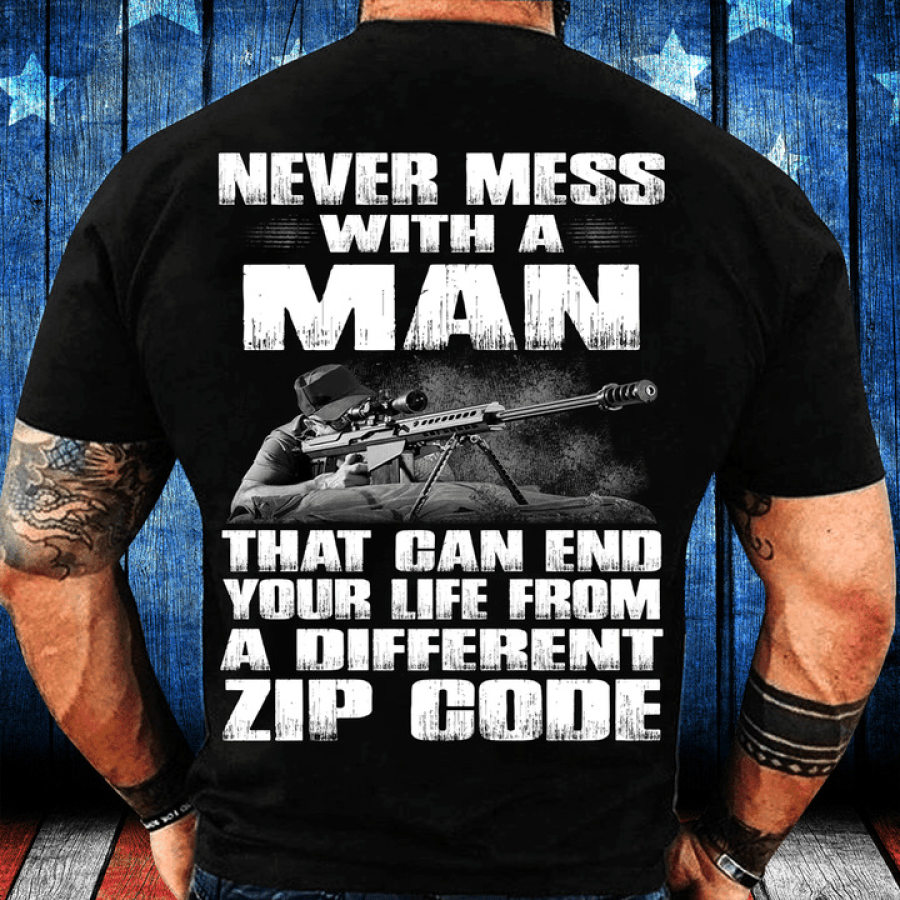 

Gun Shirt Never Mess With A Man That Can End Your Life From A Different Zip Code Men Tee