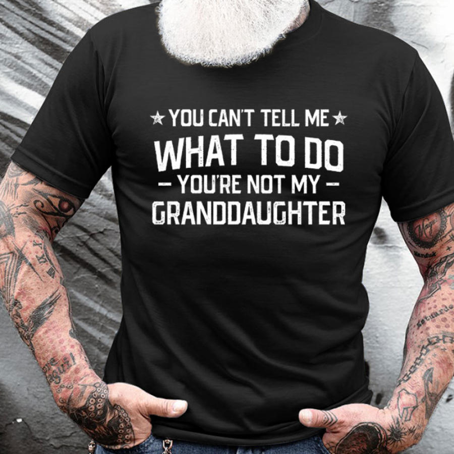 

You Can't Tell Me What To Do You're Not My Granddaughter Men's Cotton Short Sleeve T-Shirt