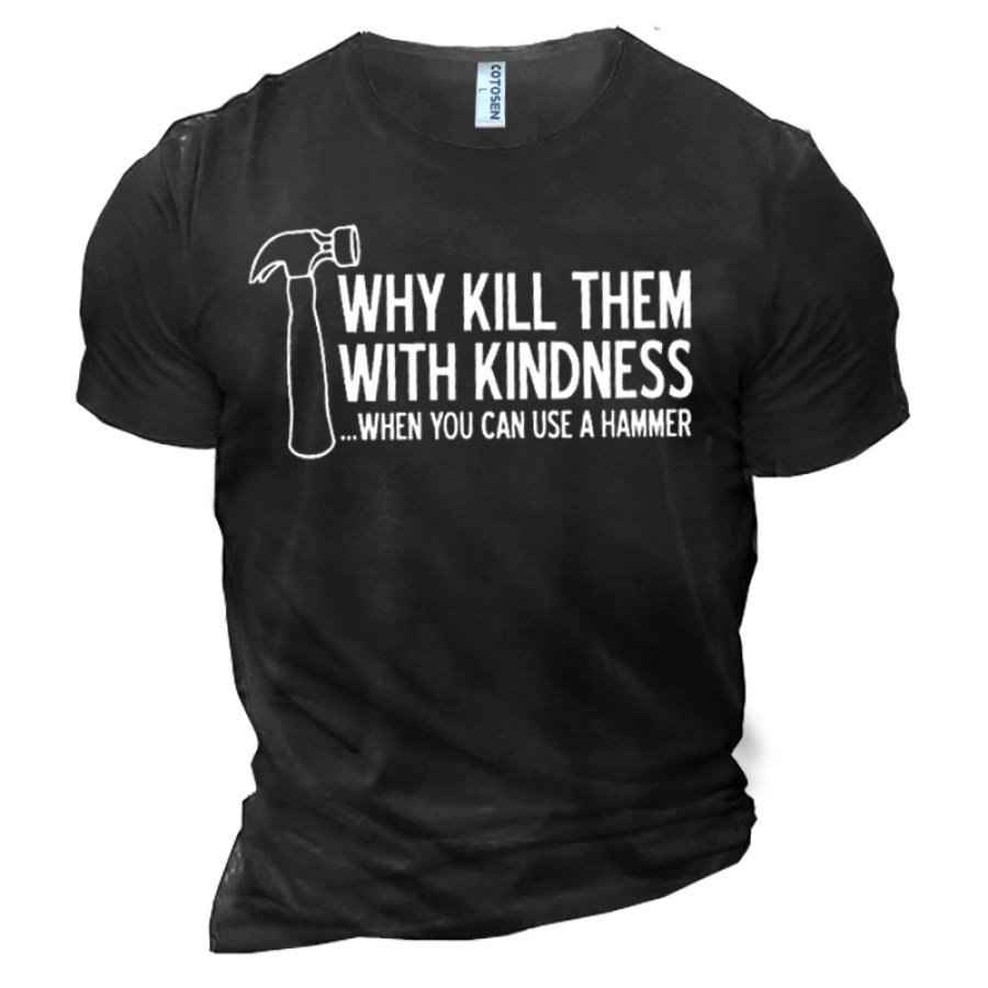 

Why Kill Them With Kindness When You Can Use A Hammer Men's Cotton Short Sleeve T-Shirt