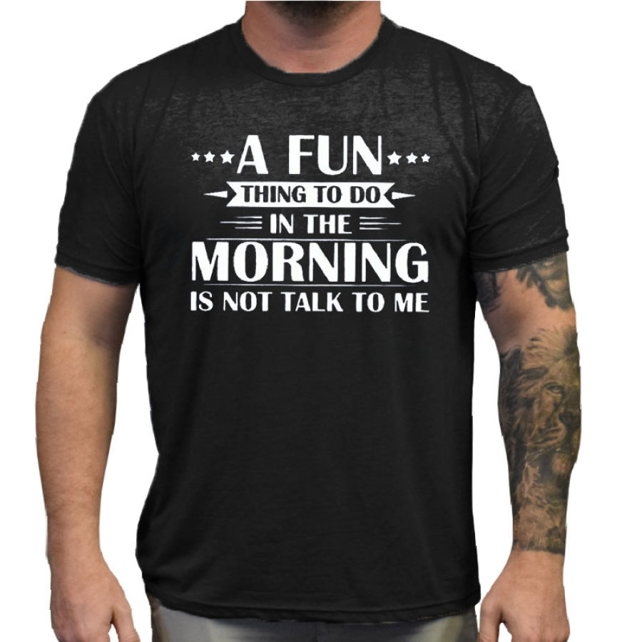 

A Fun Thing To Do In The Morning Is Not Talk To Me Men's Cotton T-shirt