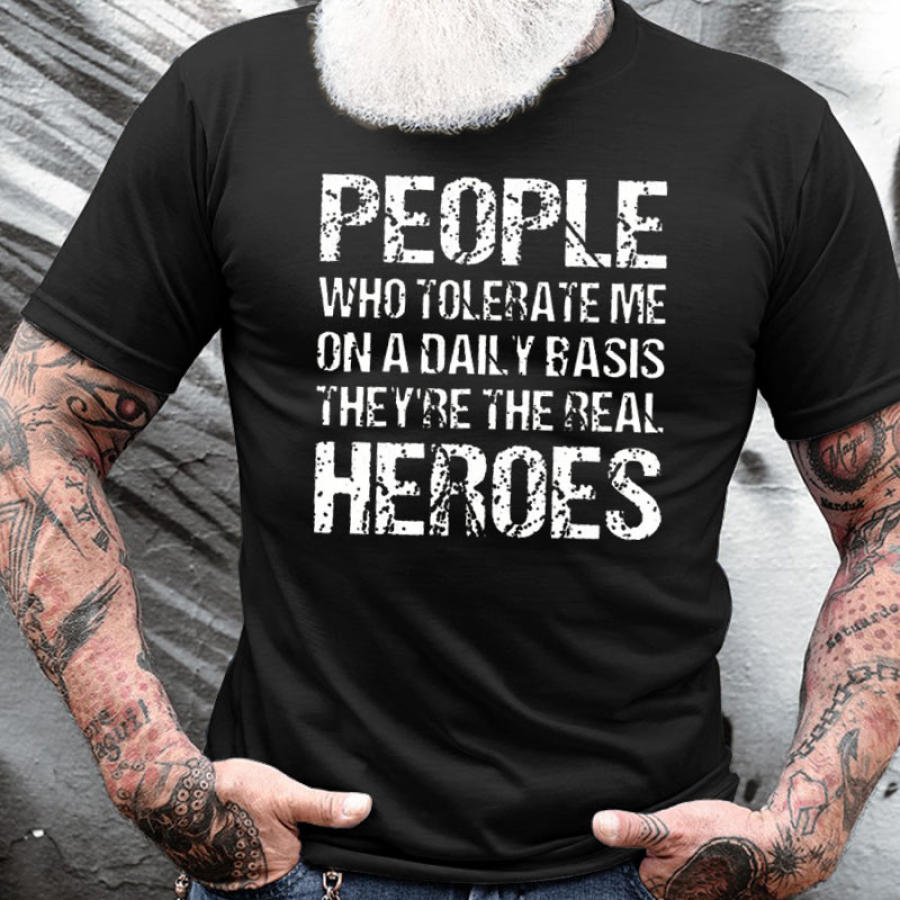 

People Who Tolerate Me On A Daily Basis They'Re The Real Heroes Men's Cotton Short Sleeve T-Shirt