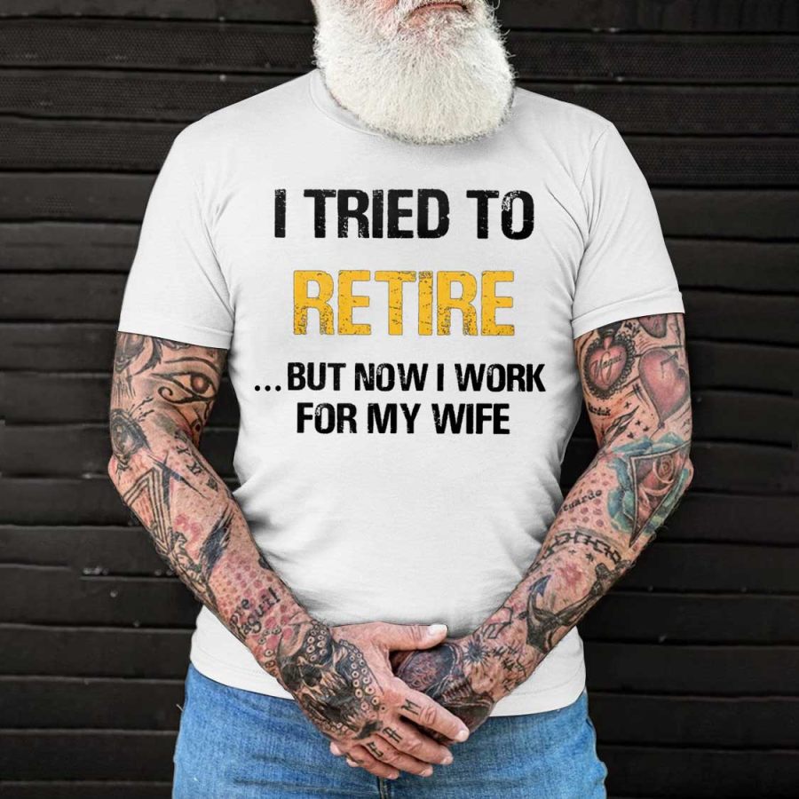 

I Tried To Retire But Now I Work For My Wife Men's Cotton T-Shirt