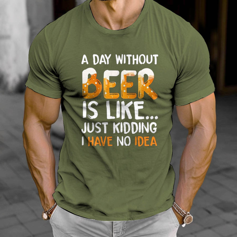 

A Day Without Beer Is Like Just Kidding I Have No Idea Funny Men's Cotton T-Shirt