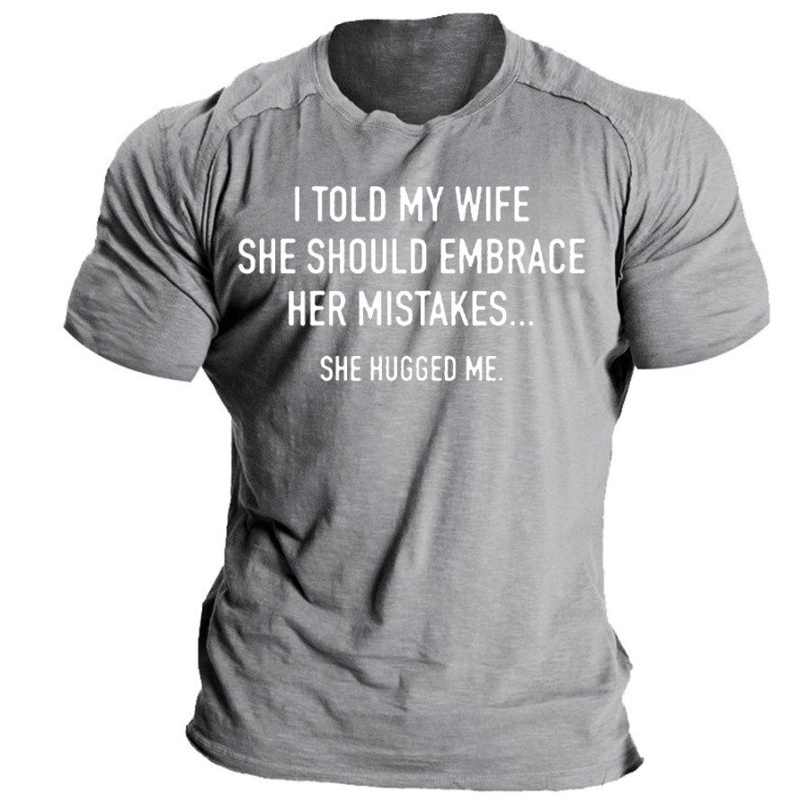 

Men's I Told My Wife To Embrace Her Mistakes She Hugged Me T-shirt