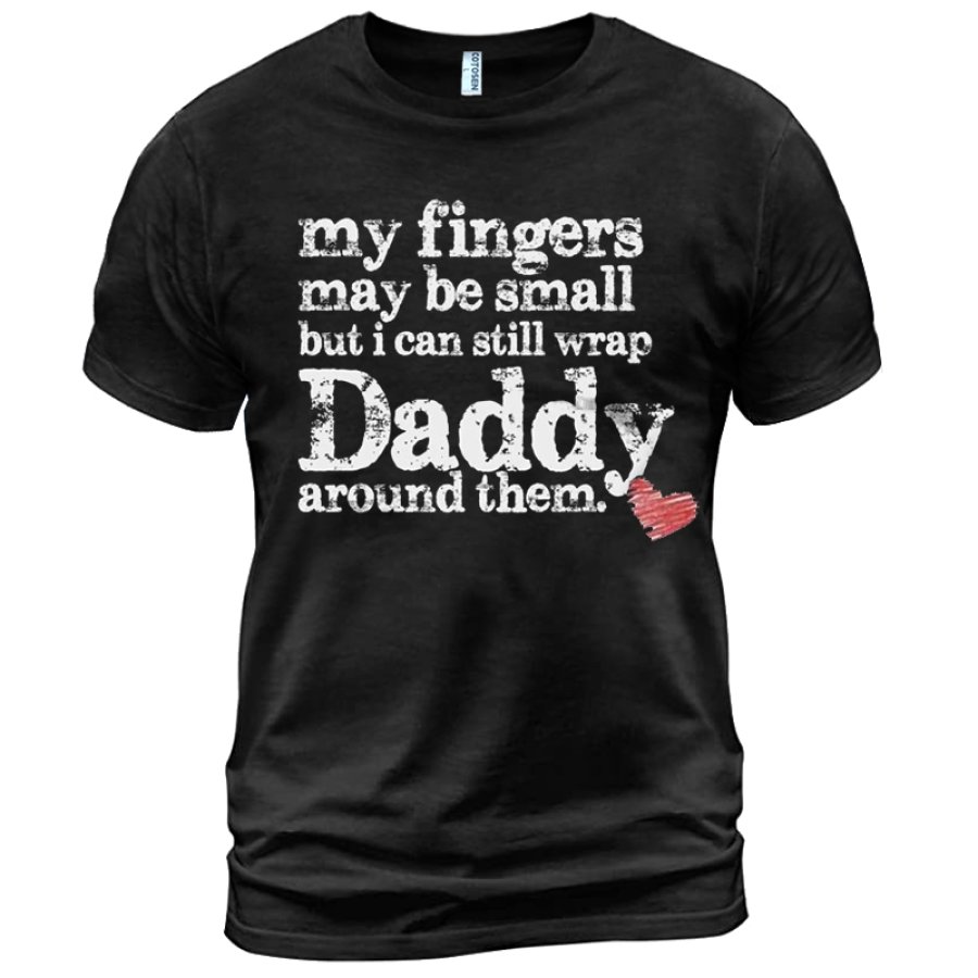 

My Fingers Maybe Small But I Can Still Wrap Daddy Around Them Men's Cotton Father's Gift T-shirt