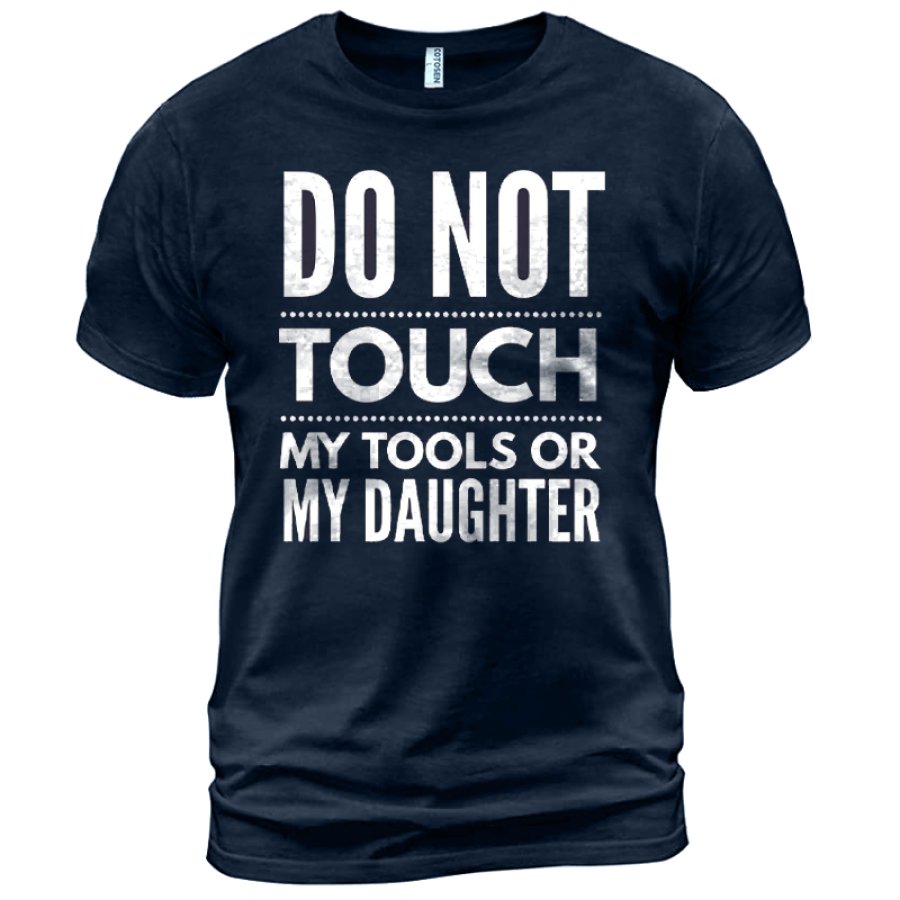 

Don't Touch My Tool And My Daughter Men's Fun Cotton Father's Gift T-shirt