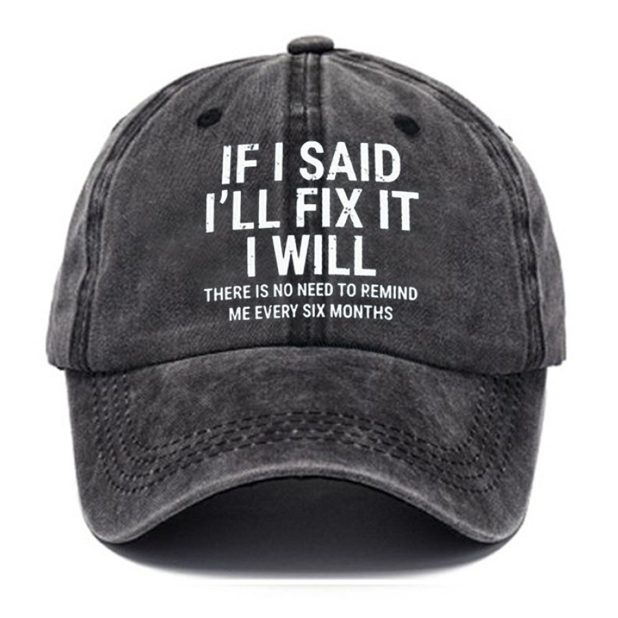 

If I Said I'Ll Fix It I Will There Is No Need To Remind Me Every Six Months Men's Funny Baseball Caps