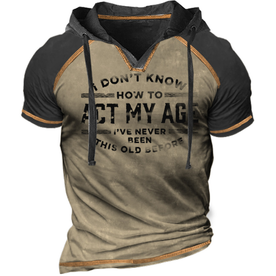 

I Don't Know How To Act My Age I've Never Been This Old Before Men's Hooded Panel T-Shirt