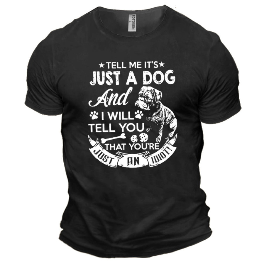 

Men's T-Shirt Cotton Tell Me It'S Just A Dog And I Will Tell You You Are Just An Idiot Short Sleeve Crewneck