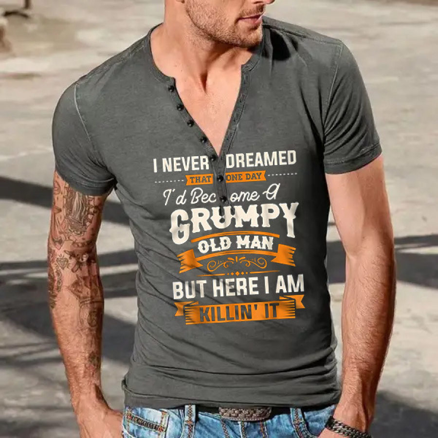 

Man Henley T-Shirt Plus Size Men's Vintage I Never Dreamed That I'd Become A Grumpy T-Shirt