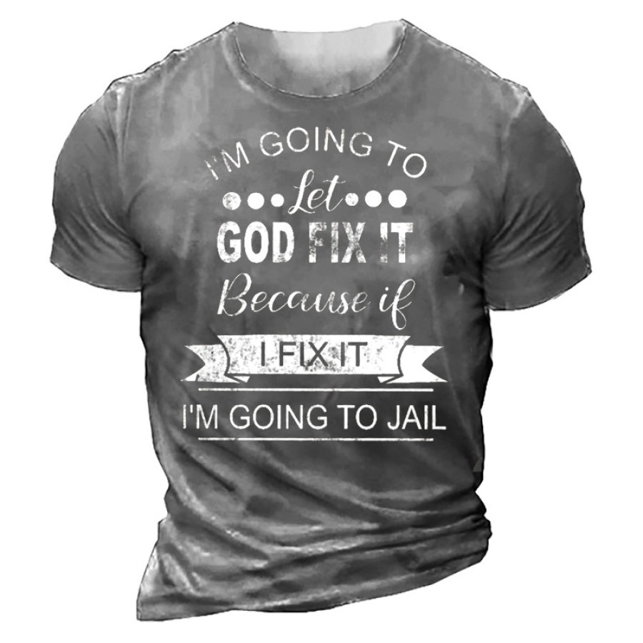 

Men's I'm Going To Let God Fix It Because If I Fix It I'm Going To Jail Casual T-Shirt