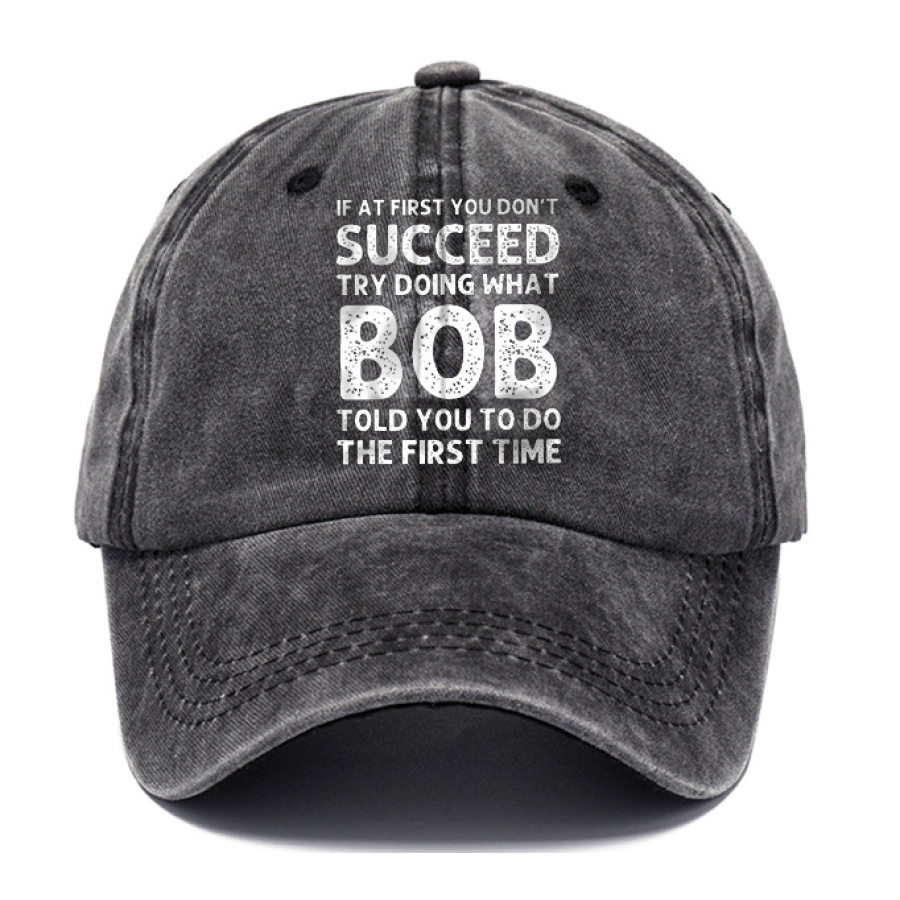

Men's If At First You Don'T Succeed Try Doing What Bob Told You To Do The First Time Sun Hat
