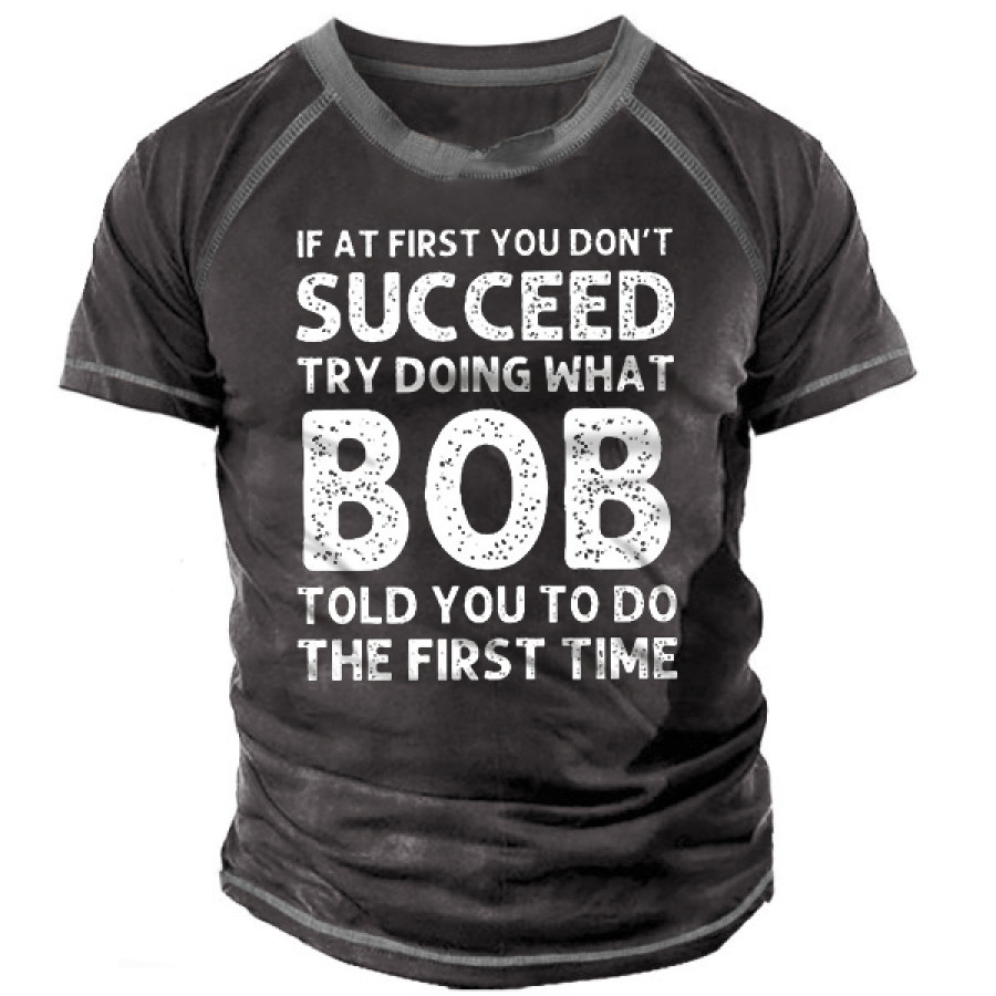 

Men's Letters Cotton T-Shirt Funny If At First You Don'T Succeed Try Doing What Bob Told You To Do The First Time Tee