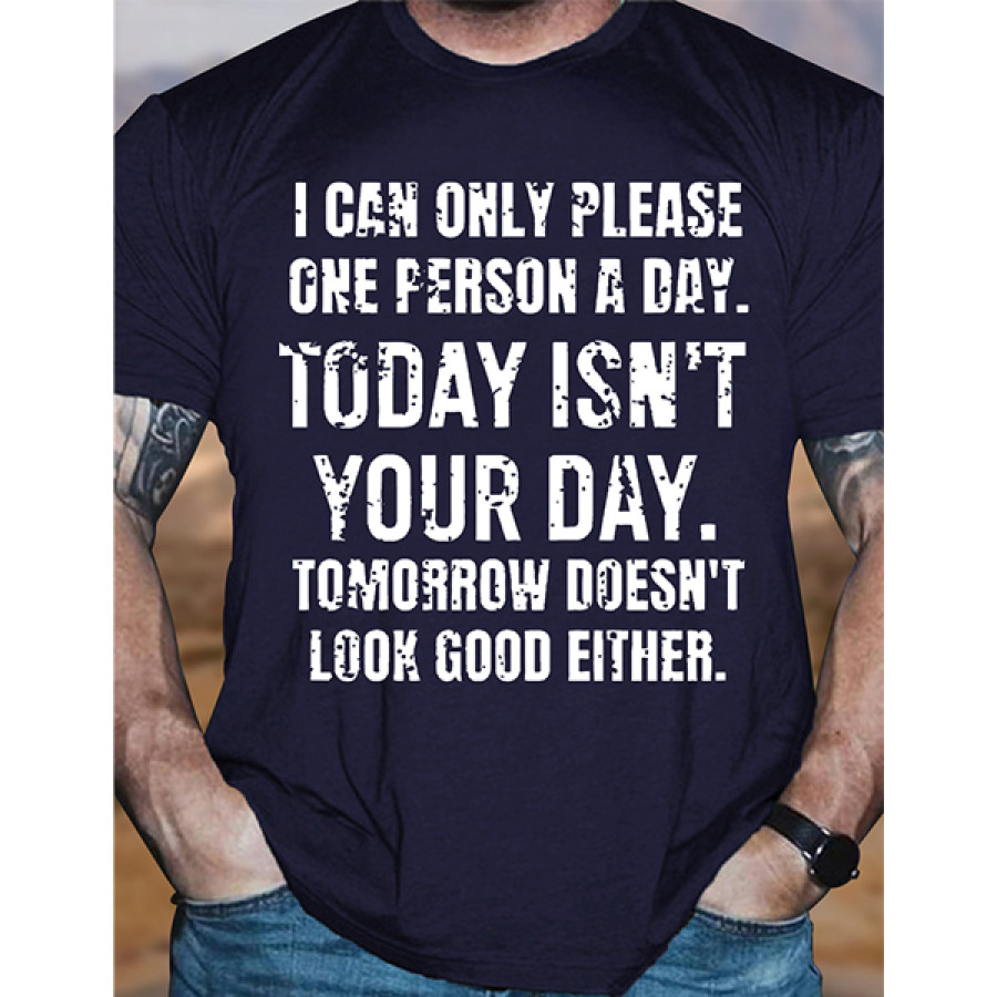 

Men Cotton T-Shirt Funny I Can Only Please One Person A Day Today Isn't Your Day Tomorrow Doesn't Look Good Casual Tee