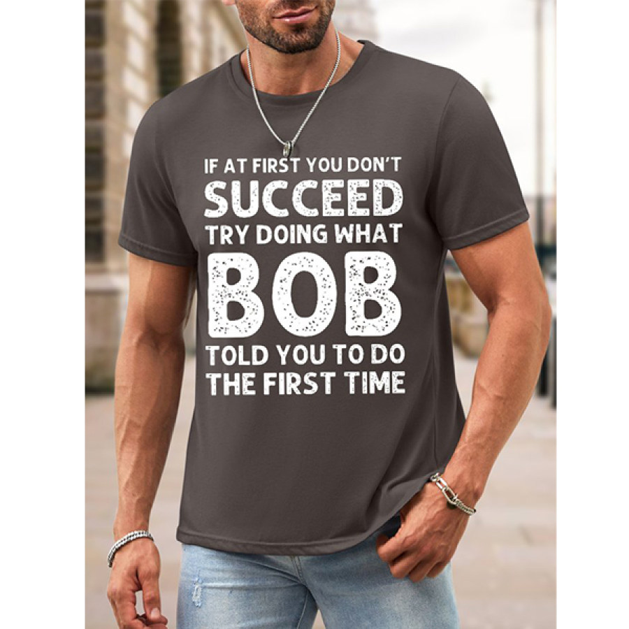

Men Cotton T-Shirt If At First You Don'T Succeed Try Doing What Bob Told You To Do The First Time Graphic Printing Tee