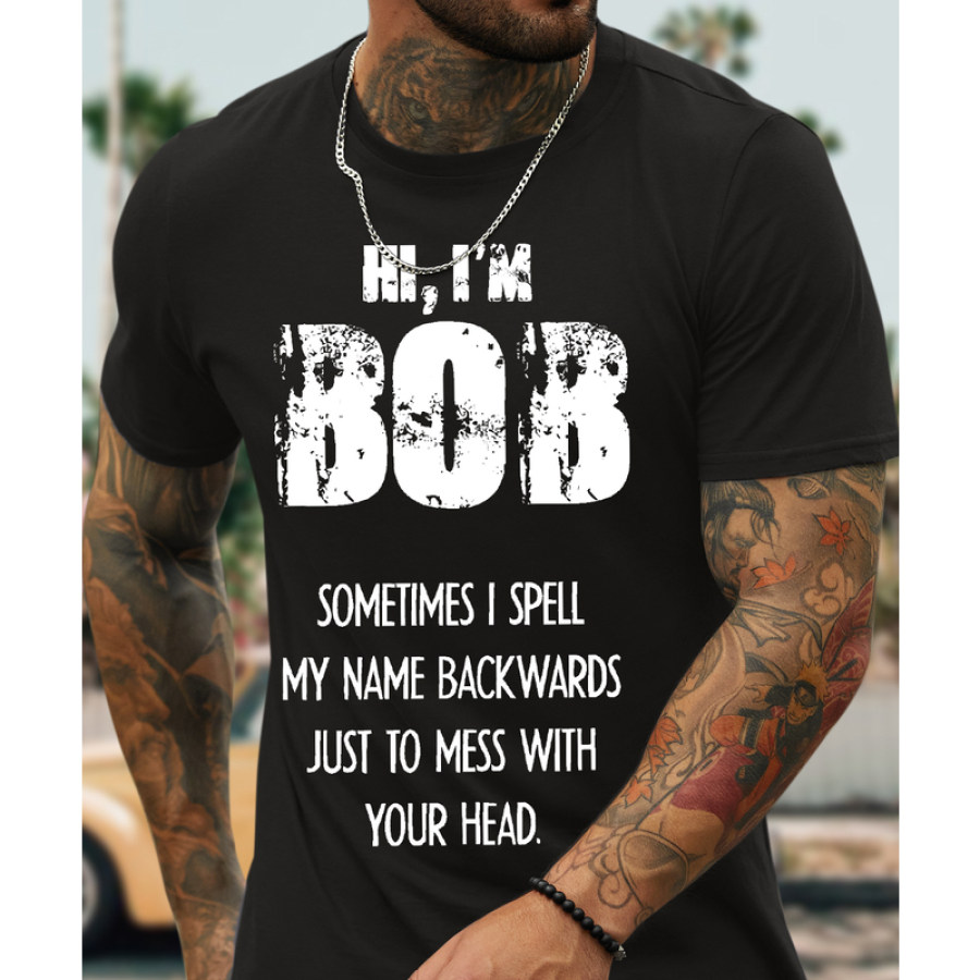 

Men Cotton T-Shirt Hi I Am Bob Sometimes I Spell Mu Name Backwards Just To Mess With Your Casual Tee