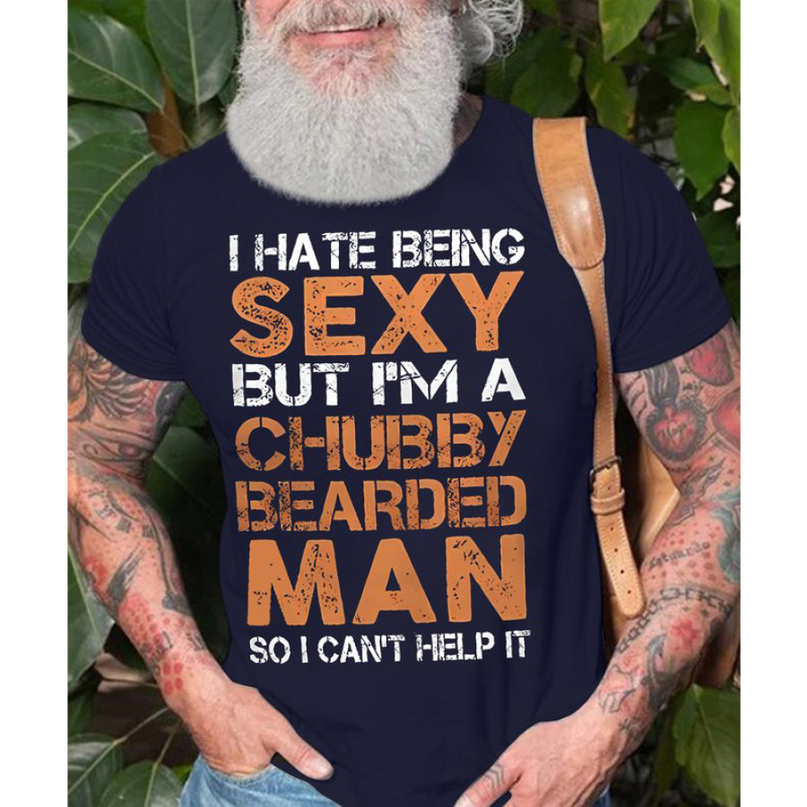 

Men Cotton T-Shirt I Hate Being Sexy But I Am A Chubby Bearded Man So I Can't Help It Graphic Casual Tee