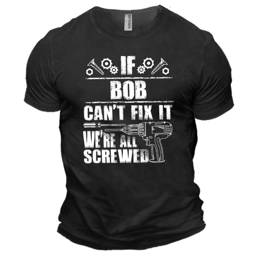 

Men's Cotton T-Shirt Crew Neck Short Sleeve Everyday Casual Funny If Bob Can't Fix It We Are All Screwed