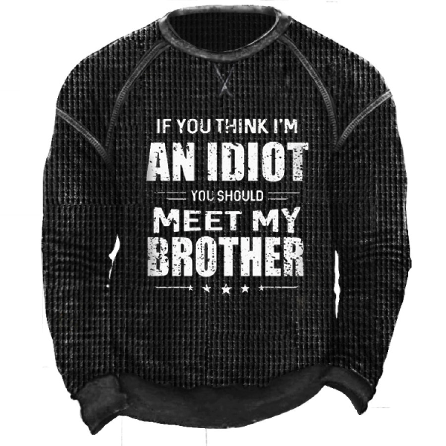 

Men's Waffle Knit Pullover Sweatshirt If You Think I'M An Idiot You Should Meet My Brother