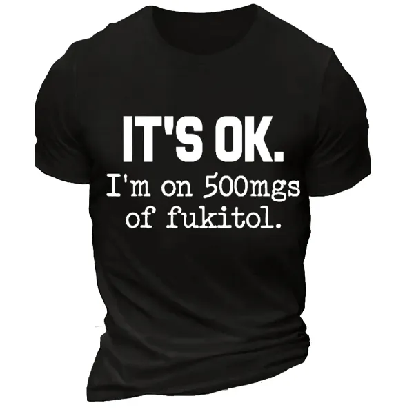 It's Ok I'm On 500mg Of Fukitol Funny Sarcasm Text Letters Men's Short Sleeve Casual T-shirt