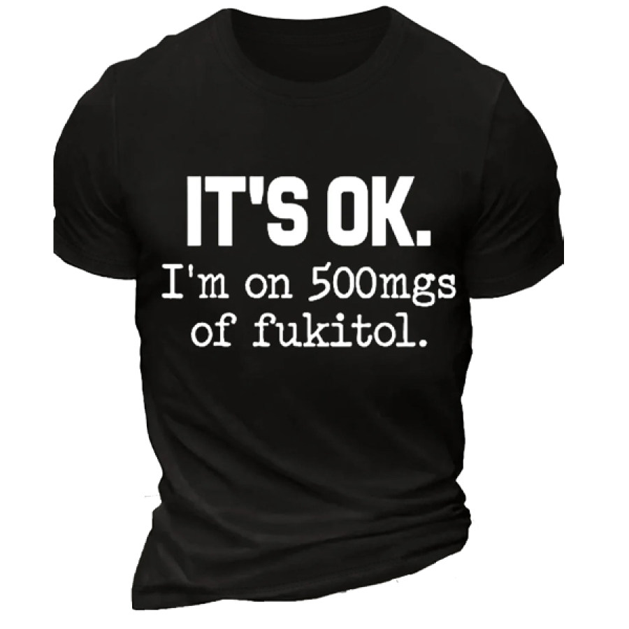 

It's Ok I'm On 500mg Of Fukitol Funny Sarcasm Text Letters Men's Short Sleeve Casual T-shirt