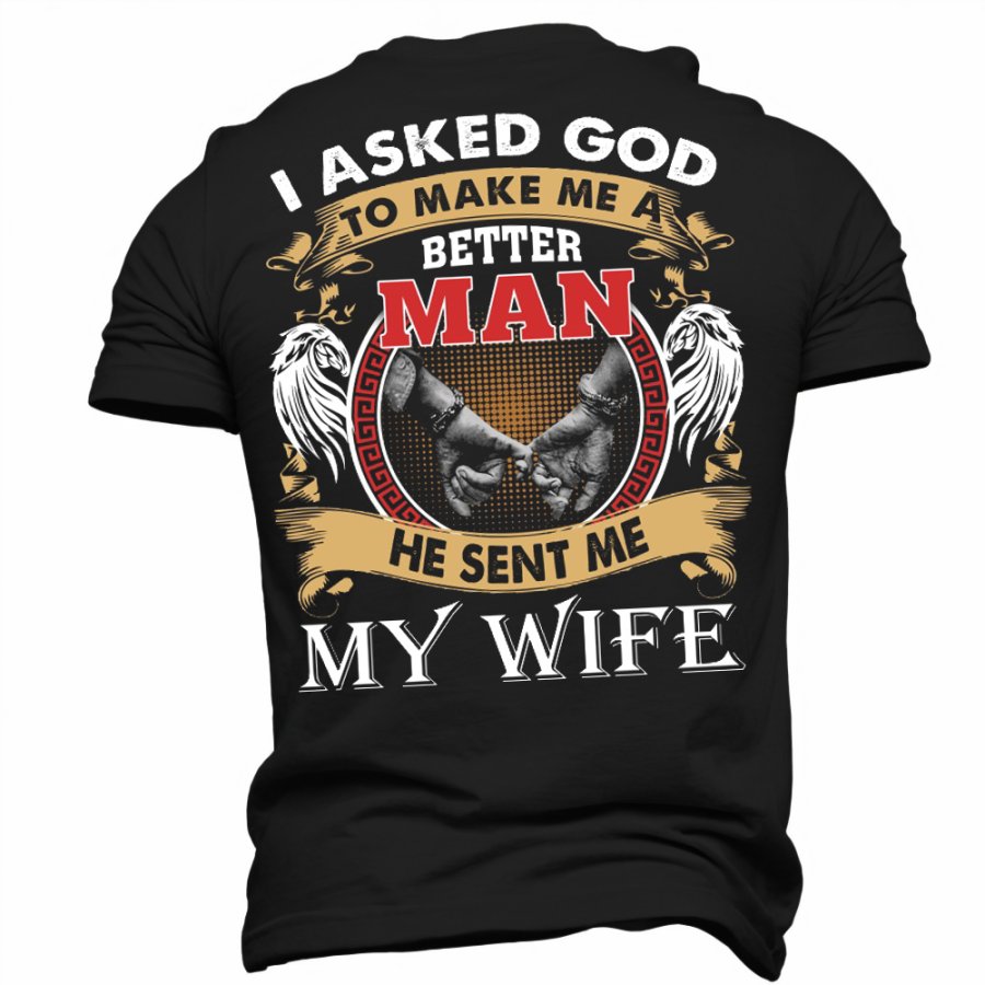 

I Asked God To Make Me A Better Man He Sent Me My Wife Men's Mother's Day Girlfriend Gift T-Shirt